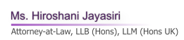 Ms. Hiroshani Jayasiri Attorney-at-Law, LLB (Hons), LLM (Hons UK)