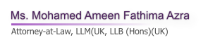 Ms. Mohamed Ameen Fathima Azra    Attorney-at-Law, LLM(UK, LLB (Hons)(UK)